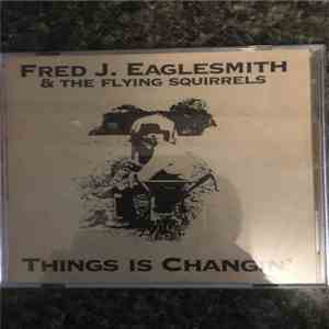 Fred J. Eaglesmith & The Flying Squirrels - Things Is Changin' download flac mp3