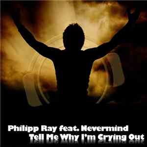 Philipp Ray feat. Nevermind  - Tell Me Why I'm Crying Out download flac mp3