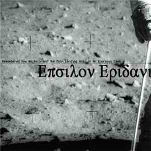 Epsilon Eridani - I Remembered How We Recorded The Moon Landing Hoax In An Enormous Cave download flac mp3