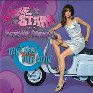 Jake Starr And The Delicious Fullness - Don't Need Your Lovin' flac mp3 download