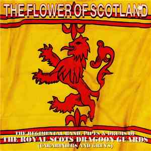 The Regimental Band, Pipes & Drums Of The Royal Scots Dragoon Guards (Carabiniers & Greys) - The Flower Of Scotland download flac mp3