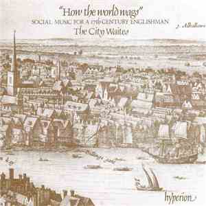 The City Waites - How The World Wags-Social Music For A 17th Century Englishman download flac mp3