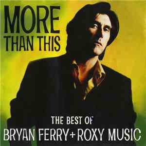 Bryan Ferry + Roxy Music - More Than This (The Best Of Bryan Ferry + Roxy Music) download flac mp3