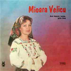 Mioara Velicu - Am Trecut, Lume, Prin Tine download flac mp3