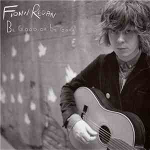 Fionn Regan - Be Good Or Be Gone download flac mp3