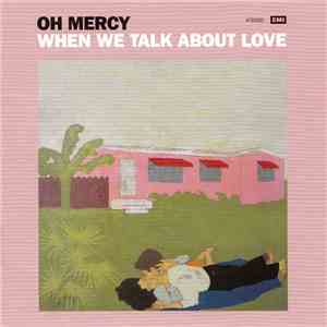 Oh Mercy - When We Talk About Love download flac mp3