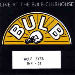 Wolf Eyes - Live At The Bulb Clubhouse download flac mp3