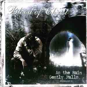Blood Of Christ  - As The Rain Gently Falls (Anthology II) download flac mp3