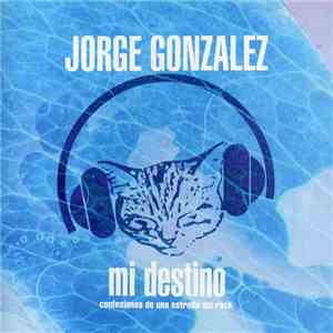 Jorge Gonzalez - Mi Destino (Confesiones De Una Estrella De Rock) download flac mp3
