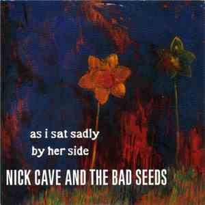 Nick Cave And The Bad Seeds - As I Sat Sadly By Her Side download flac mp3