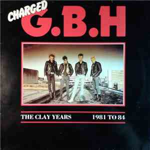 Charged G.B.H - The Clay Years - 1981 To 84 download flac mp3
