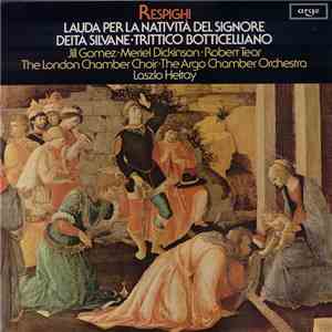 Respighi • Jill Gomez • Meriel Dickinson • Robert Tear • The London Chamber Choir • The Argo Chamber Orchestra • Laszlo Heltay - Lauda Per La Natività Del Signore • Deità SIlvane • Trittico Botticelliano flac mp3 download
