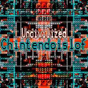 Uncivilized - Chintendoislof flac mp3 download