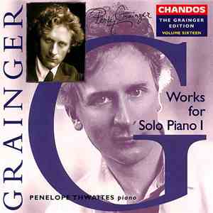 Percy Grainger, Penelope Thwaites - The Grainger Edition Volume Sixteen: Solo Works For Piano 1 download flac mp3