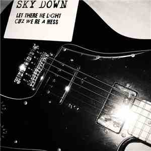 Sky Down - Let There Be Light Cuz We're A Mess download flac mp3