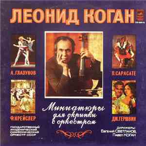A. Glazunov, F. Kreisler, P. Sarasate, G. Gershwin - Leonid Kogan , The USSR Symphony Orchestra , Conductors Evgeni Svetlanov, Pavel Kogan - Miniatures For Violin And Orchestra download flac mp3