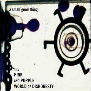 A Small Good Thing - The Pink And Purple World Of Dishonesty download flac mp3