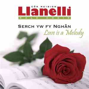 Cǒr Meibion Llanelli - Serch Yw Fy Nghan / Love Is A Melody download flac mp3