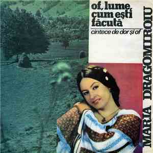 Maria Dragomiroiu - Of, Lume, Cum Ești Făcută (Cîntece De Dor Și Of) download flac mp3