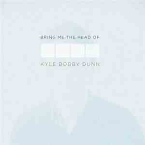 Kyle Bobby Dunn - Bring Me The Head Of Kyle Bobby Dunn download flac mp3