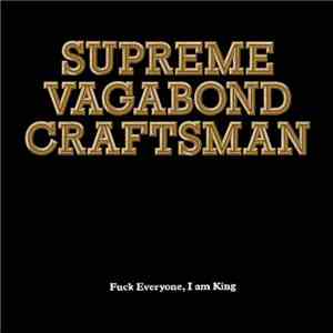Supreme Vagabond Craftsman - Fuck Everyone, I Am King download flac mp3
