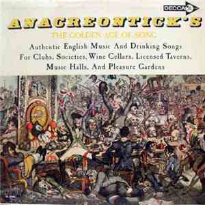 Various - Anacreontick's The Golden Age Of Song / Authentic English Music And Drinking Songs For Clubs, Societies, Wine Cellars, Licensed Taverns, Music Halls, And Pleasure Gardens download flac mp3