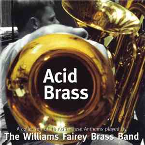 The Williams Fairey Brass Band - Acid Brass - A Collection Of 10 Acid House Anthems Played By The Williams Fairey Brass Band download flac mp3