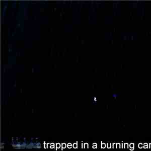 trapped in a burning car - Trapped In A Burning Car download flac mp3