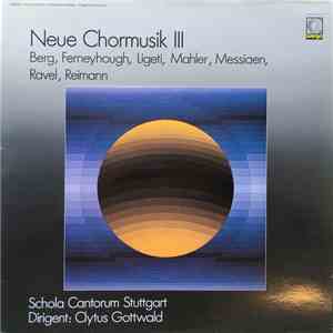 Berg , Ferneyhough , LIgeti , Mahler , Messiaen , Ravel , Reimann, Schola Cantorum Stuttgart , Clytus Gottwald - Neue Chormusik III download flac mp3