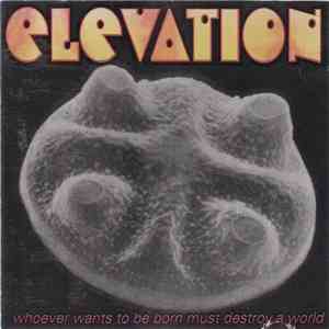 Elevation  - Whover Wants To Be Born Must Destroy A World download flac mp3