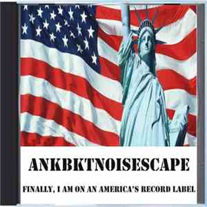 ANKBKTNOISESCAPE - Finally, I Am On An America's Record Label download flac mp3