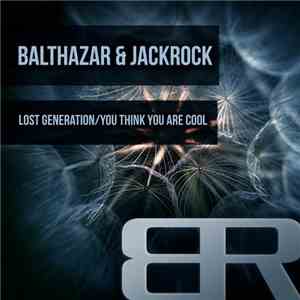 Balthazar & JackRock - Lost Generation / You Think You Are Cool download flac mp3