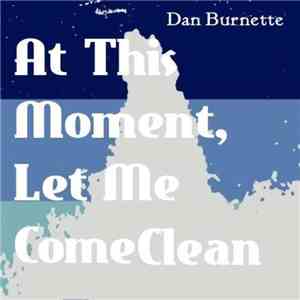 Dan Burnette - At This Moment, Let Me Come Clean download flac mp3