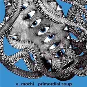 A. Mochi - Primordial Soup download flac mp3