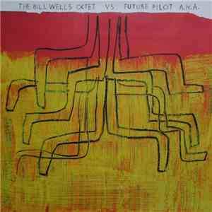 The Bill Wells Octet Vs Future Pilot A.K.A. - The Bill Wells Octet Vs. Future Pilot A.K.A. download flac mp3