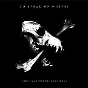 To Speak Of Wolves - Find Your Worth, Come Home download flac mp3