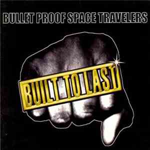 Bullet Proof Space Travelers - Built To Last download flac mp3