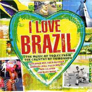 Various - I Love Brazil - The Music Of Today From The Country Of Tomorrow download flac mp3