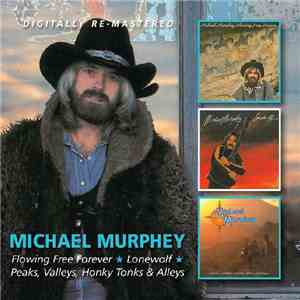 Michael Murphey - Flowing Free Forever / Lone Wolf / Peaks, Valleys, Honky-Tonks & Alleys download flac mp3