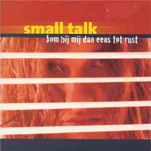 Small Talk - Kom Bij Mij Dan Eens Tot Rust download flac mp3
