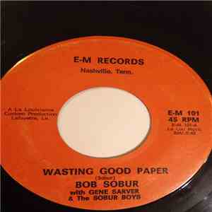 Bob Sobur With Gene Sarver & The Sobur Boys - Wasting Good Paper / I'll Always Be Glad To Take You Back download flac mp3