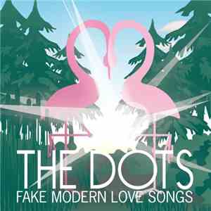The Dots  - Fake Modern Love Songs download flac mp3