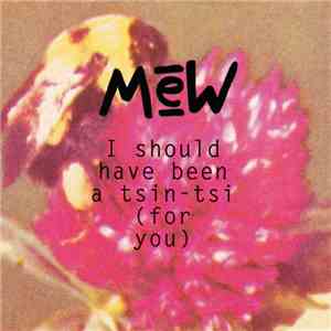 Mew - I Should Have Been A Tsin-Tsi (For You) download flac mp3