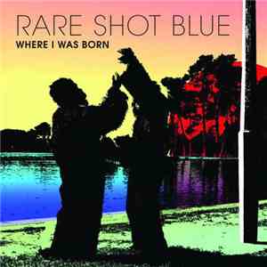 Rare Shot Blue - Where I Was Born download flac mp3