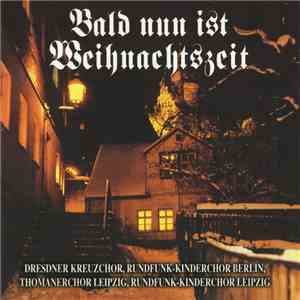Dresdner Kreuzchor, Rundfunk-Kinderchor Berlin, Thomanerchor Leipzig, Rundfunk-Kinderchor Leipzig - Bald Nun Ist Weihnachtszeit (Die Schönsten Weihnachtslieder) download flac mp3