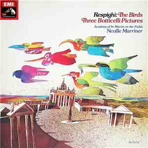 Respighi, Acadamy Of St. Martin-in-the-Fields, Neville Marriner - The Birds / Three Botticelli Pictures download flac mp3