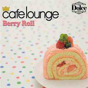 Various - Cafe Lounge - Dolce Berry Roll download flac mp3