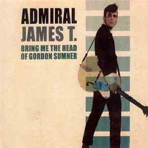 Admiral James T. - Bring Me The Head Of Gordon Sumner download flac mp3