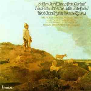 Britten / Bliss / Holst - The Holst Singers, The Holst Orchestra, Hilary Davan Wetton - Choral Dances From 'Gloriana' / Pastoral 'Lie Strewn The White Flocks' / Choral Hymns From The Rig Veda download flac mp3