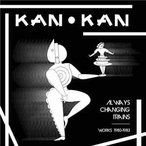 Kan Kan - Always Changing Trains (Works 1980-1983) download flac mp3